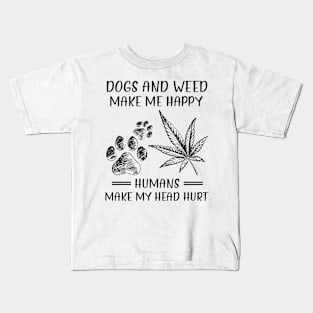 Dogs And Weed Make Me Happy Humans Make My Head Hurt Kids T-Shirt